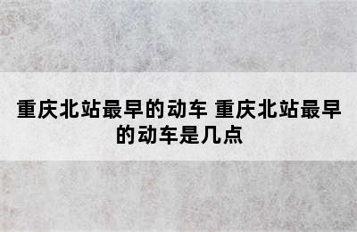 重庆北站最早的动车 重庆北站最早的动车是几点